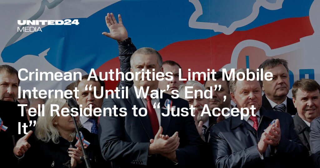 Crimean Authorities Limit Mobile Internet “Until War’s End”, Tell Residents to “Just Accept It” — UNITED24 Media